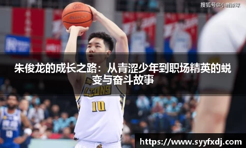 朱俊龙的成长之路：从青涩少年到职场精英的蜕变与奋斗故事