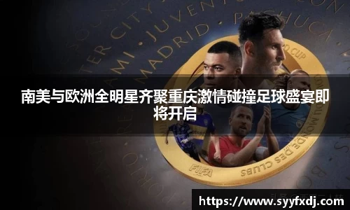 南美与欧洲全明星齐聚重庆激情碰撞足球盛宴即将开启