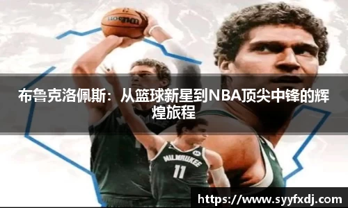 布鲁克洛佩斯：从篮球新星到NBA顶尖中锋的辉煌旅程